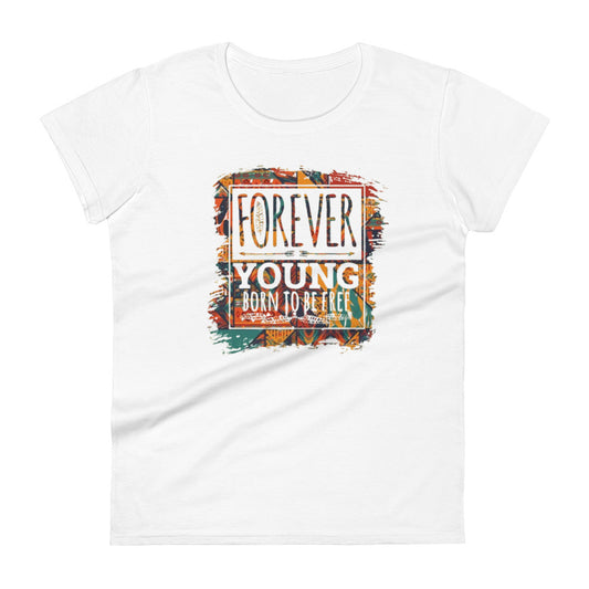 "Forever Young/Born to Be Free"  Women's short sleeve t-shirt